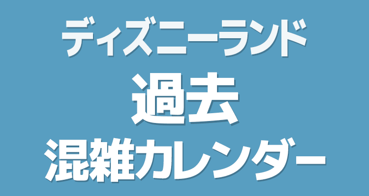 ディズニー 過去 混雑カレンダー ディズニー 過去 混雑カレンダー